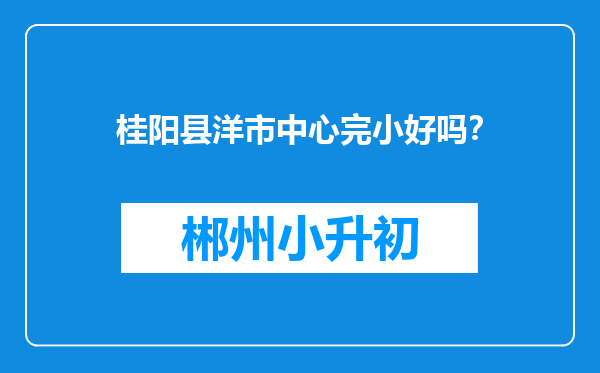 桂阳县洋市中心完小好吗？