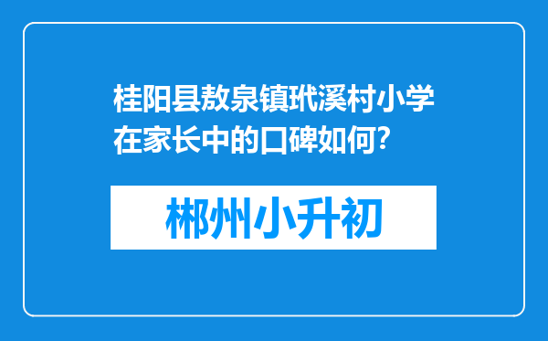 桂阳县敖泉镇玳溪村小学在家长中的口碑如何？