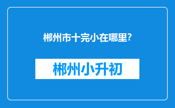 郴州市十完小在哪里？