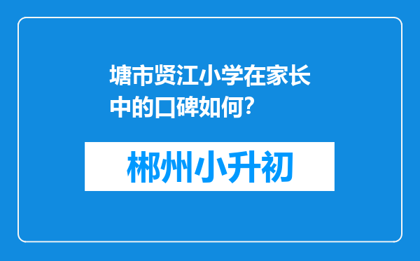 塘市贤江小学在家长中的口碑如何？