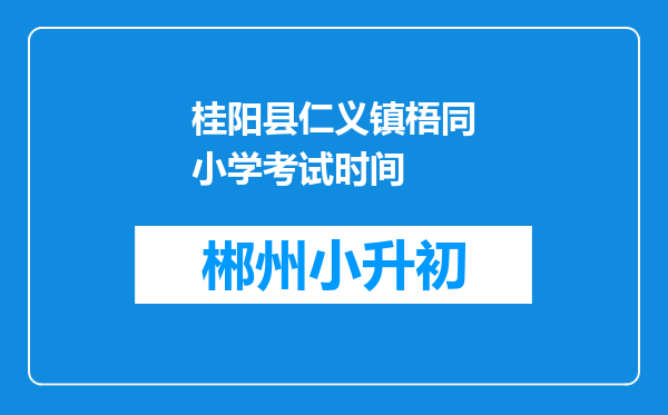 桂阳县仁义镇梧同小学考试时间
