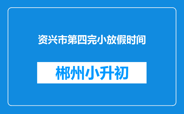 资兴市第四完小放假时间