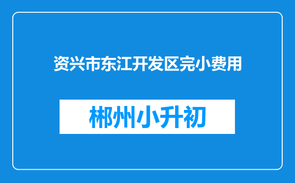 资兴市东江开发区完小费用