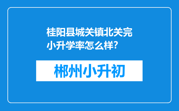 桂阳县城关镇北关完小升学率怎么样？