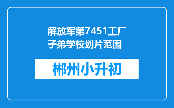 解放军第7451工厂子弟学校划片范围