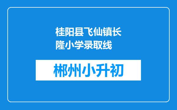 桂阳县飞仙镇长隆小学录取线