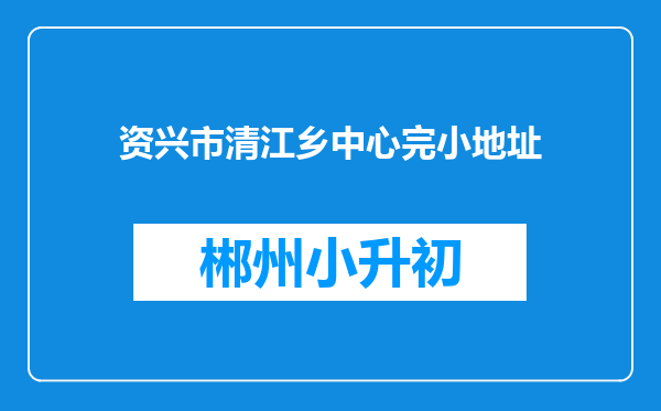 资兴市清江乡中心完小地址