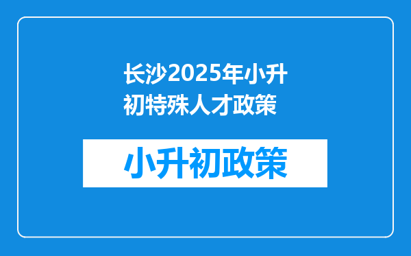 长沙2025年小升初特殊人才政策