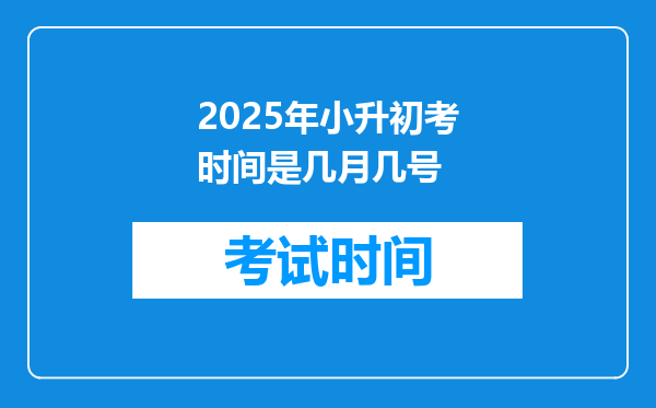 2025年小升初考时间是几月几号