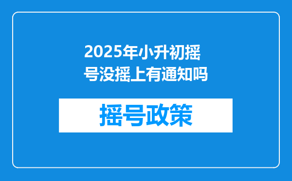 2025年小升初摇号没摇上有通知吗