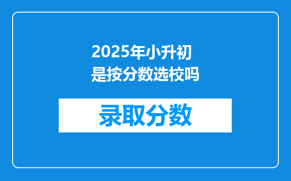 2025年小升初是按分数选校吗