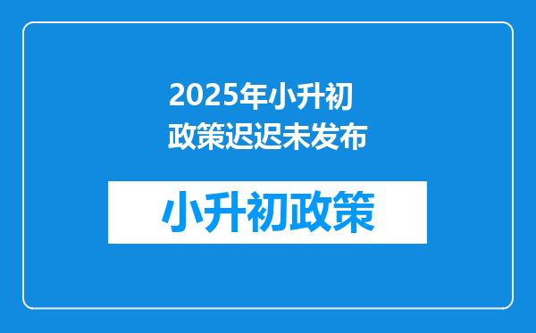 2025年小升初政策迟迟未发布