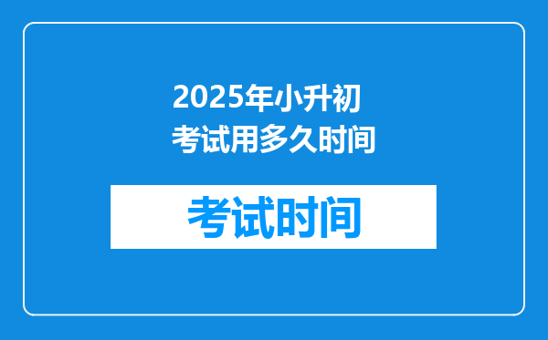 2025年小升初考试用多久时间