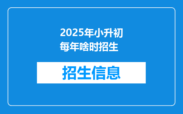 2025年小升初每年啥时招生