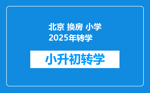 北京 换房 小学2025年转学