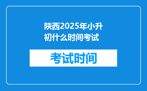 陕西2025年小升初什么时间考试