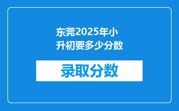 东莞2025年小升初要多少分数