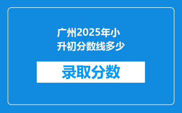 广州2025年小升初分数线多少