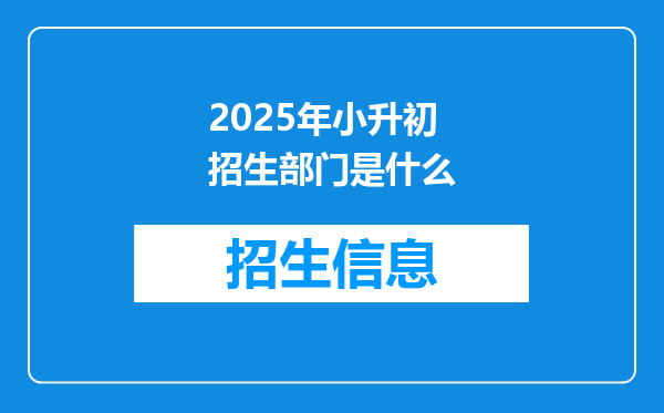 2025年小升初招生部门是什么