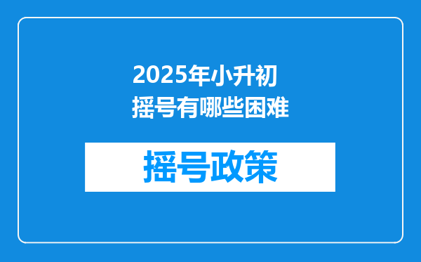 2025年小升初摇号有哪些困难