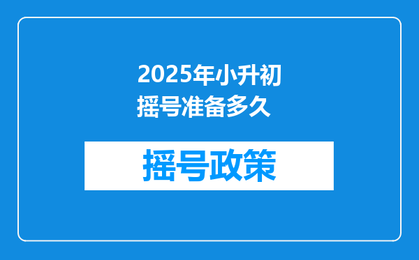 2025年小升初摇号准备多久