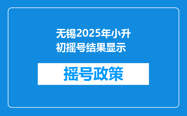 无锡2025年小升初摇号结果显示
