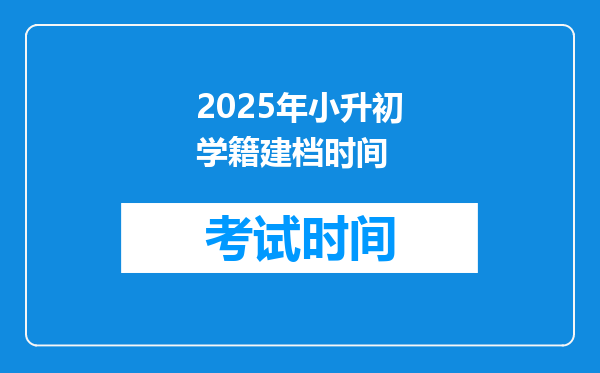 2025年小升初学籍建档时间