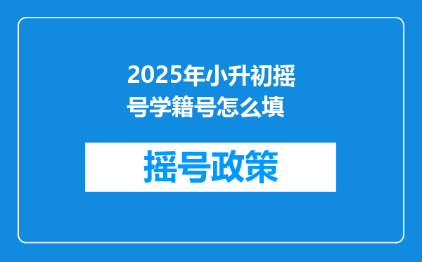 2025年小升初摇号学籍号怎么填