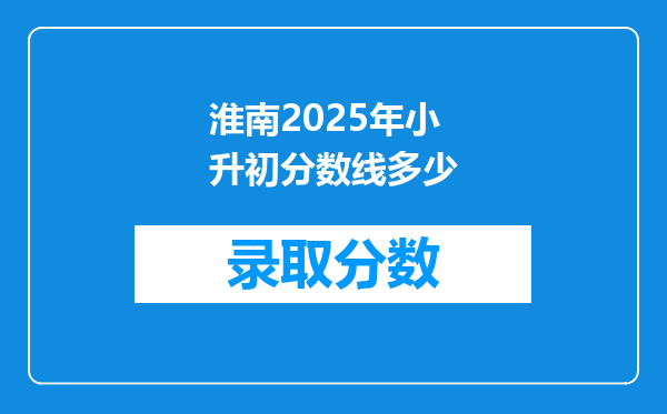 淮南2025年小升初分数线多少