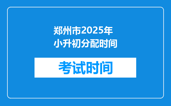 郑州市2025年小升初分配时间