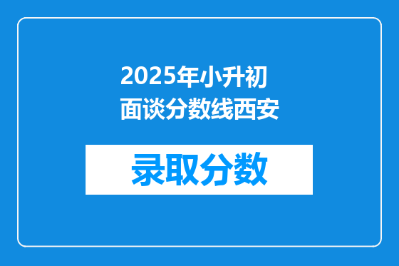 2025年小升初面谈分数线西安