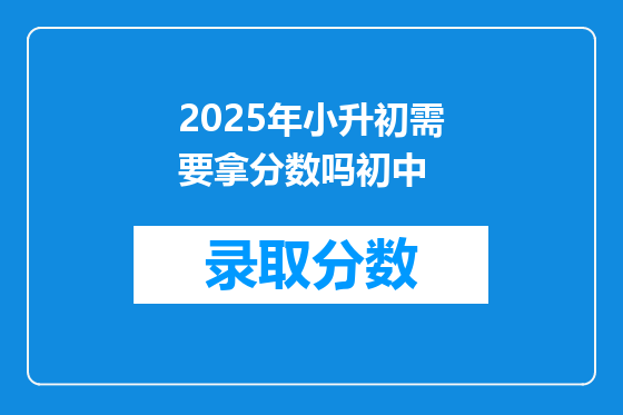 2025年小升初需要拿分数吗初中