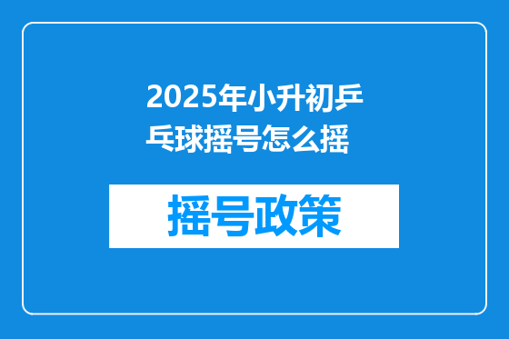 2025年小升初乒乓球摇号怎么摇