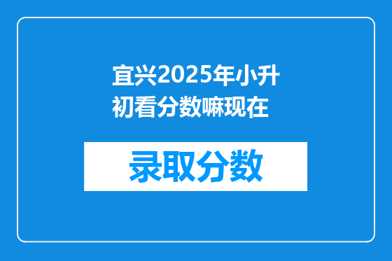 宜兴2025年小升初看分数嘛现在