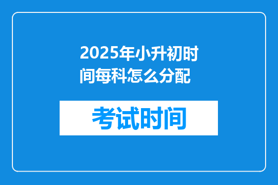 2025年小升初时间每科怎么分配