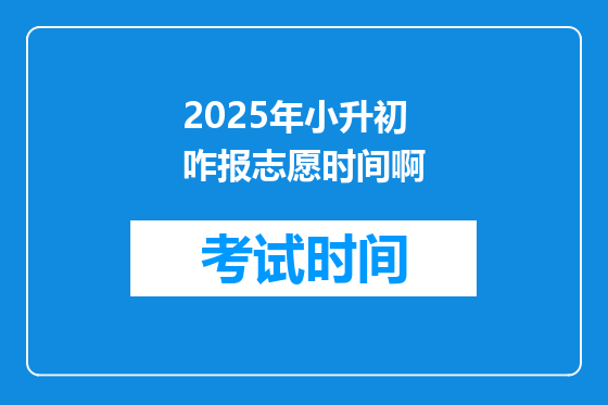 2025年小升初咋报志愿时间啊
