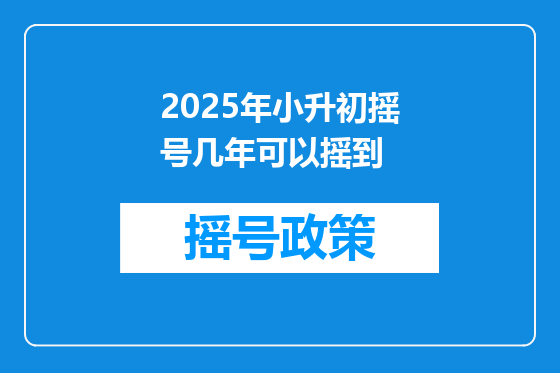 2025年小升初摇号几年可以摇到