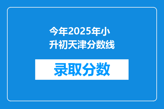 今年2025年小升初天津分数线