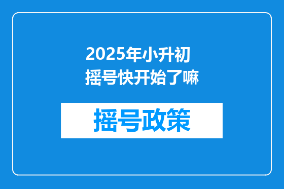 2025年小升初摇号快开始了嘛