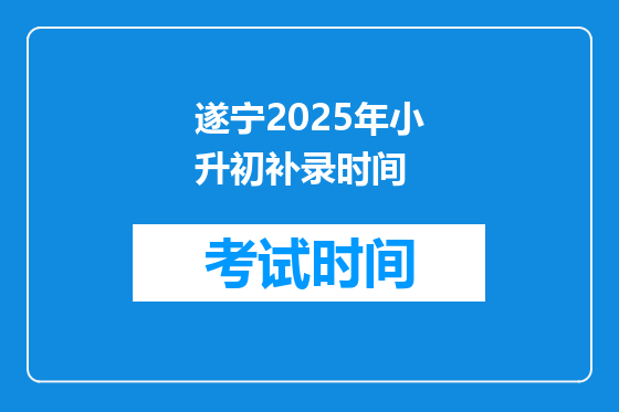 遂宁2025年小升初补录时间