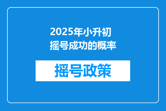 2025年小升初摇号成功的概率