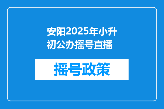 安阳2025年小升初公办摇号直播