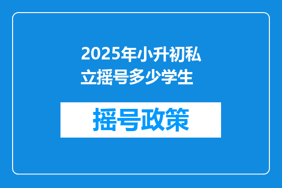 2025年小升初私立摇号多少学生