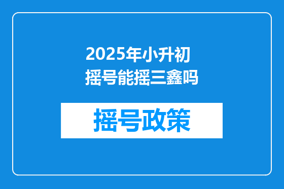 2025年小升初摇号能摇三鑫吗