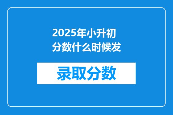 2025年小升初分数什么时候发