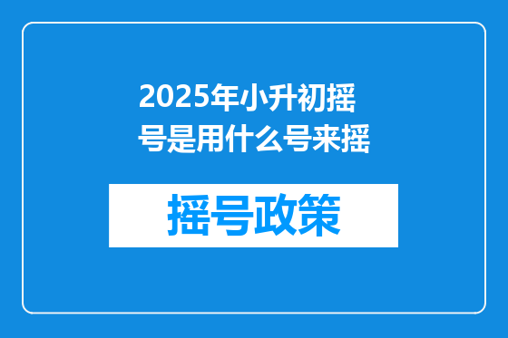 2025年小升初摇号是用什么号来摇