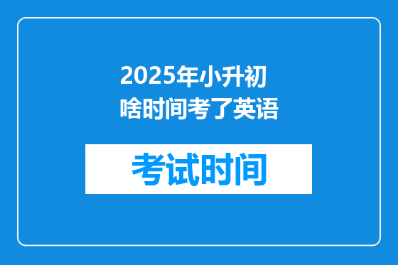 2025年小升初啥时间考了英语