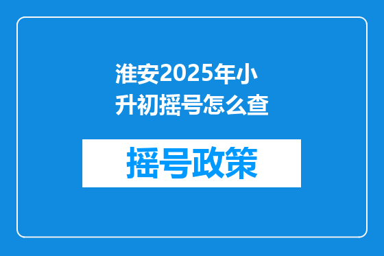 淮安2025年小升初摇号怎么查