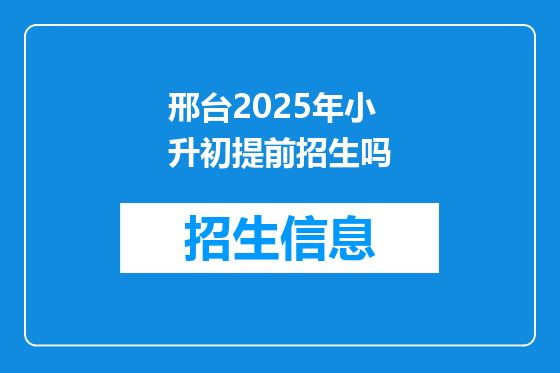 邢台2025年小升初提前招生吗