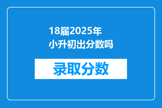 18届2025年小升初出分数吗